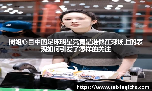 周姐心目中的足球明星究竟是谁他在球场上的表现如何引发了怎样的关注